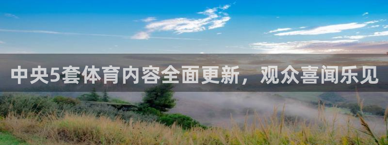 中央5套体育内容全面更新，观众喜闻乐见